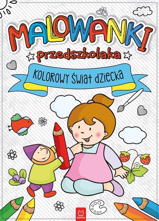 MALOWANKI PRZEDSZKOLAKA. KOLOROWY ŚWIAT DZIECKA